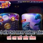 Có nên chơi Rikvip không
